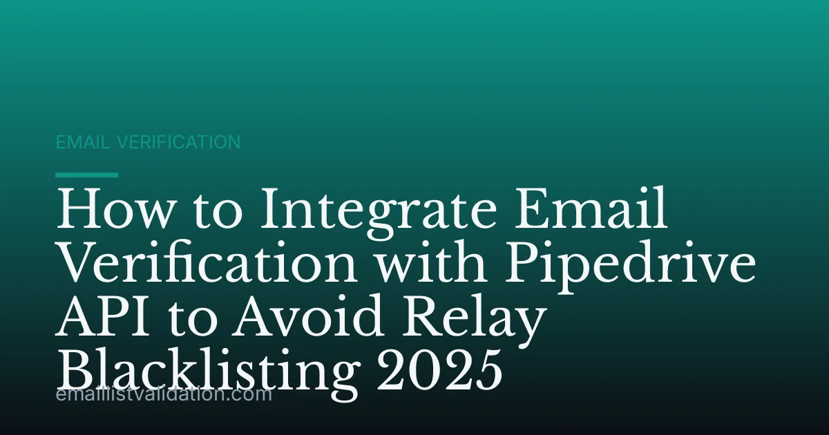 How to Integrate Email Verification with Pipedrive API to Avoid Relay Blacklisting 2025