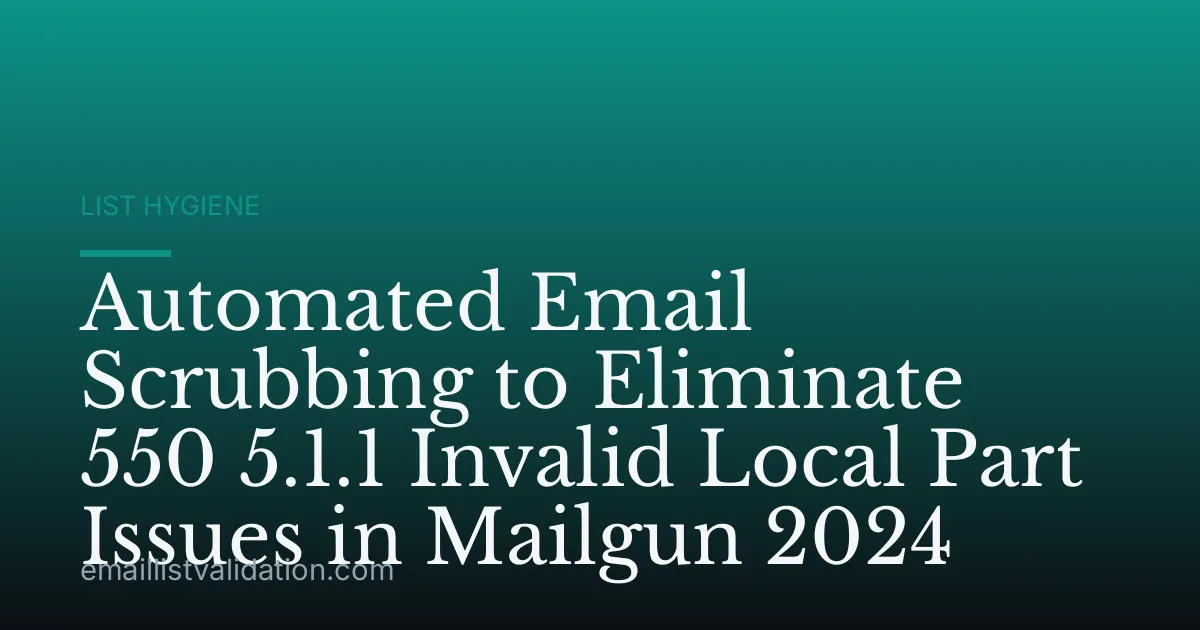 Automated Email Scrubbing to Eliminate 550 5.1.1 Invalid Local Part Issues in Mailgun 2024