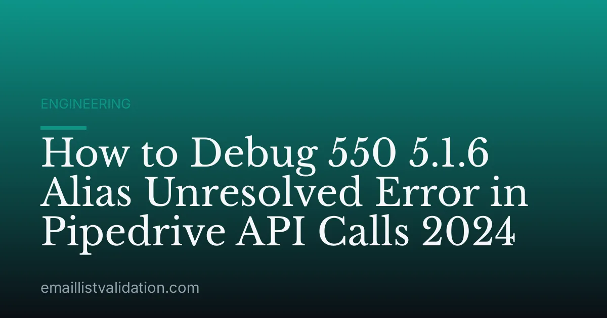 How to Debug 550 5.1.6 Alias Unresolved Error in Pipedrive API Calls 2024
