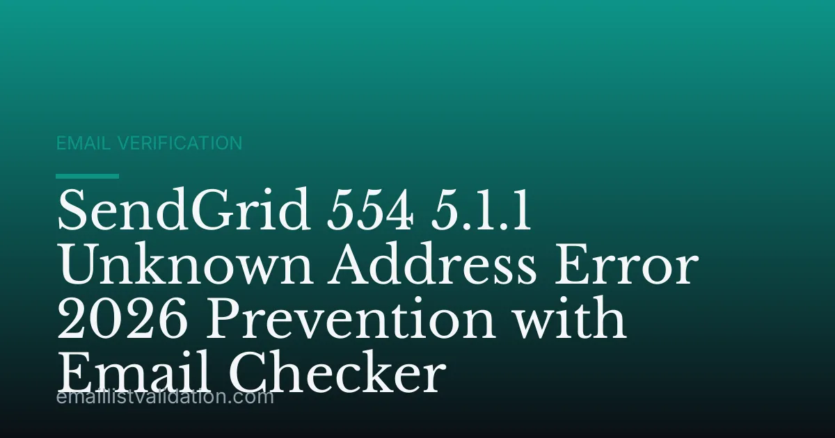 SendGrid 554 5.1.1 Unknown Address Error 2026 Prevention with Email Checker
