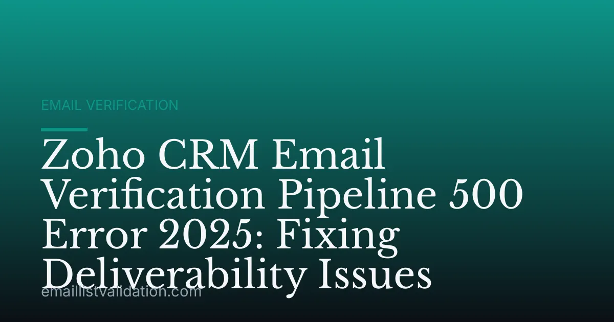 Zoho CRM Email Verification Pipeline 500 Error 2025: Fixing Deliverability Issues