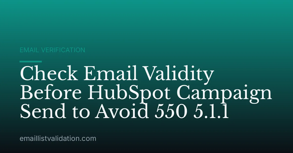 Check Email Validity Before HubSpot Campaign Send to Avoid 550 5.1.1