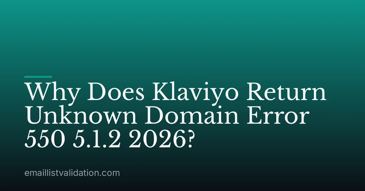 Why Does Klaviyo Return Unknown Domain Error 550 5.1.2 2026?