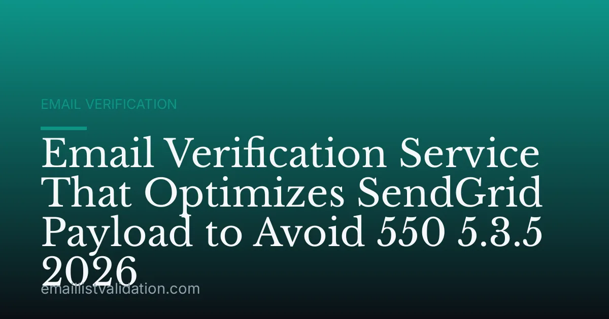 Email Verification Service That Optimizes SendGrid Payload to Avoid 550 5.3.5 2026