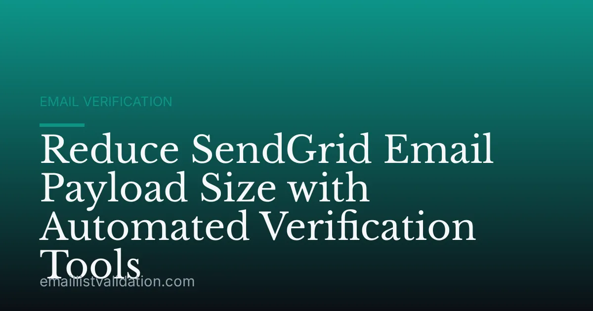 Reduce SendGrid Email Payload Size with Automated Verification Tools