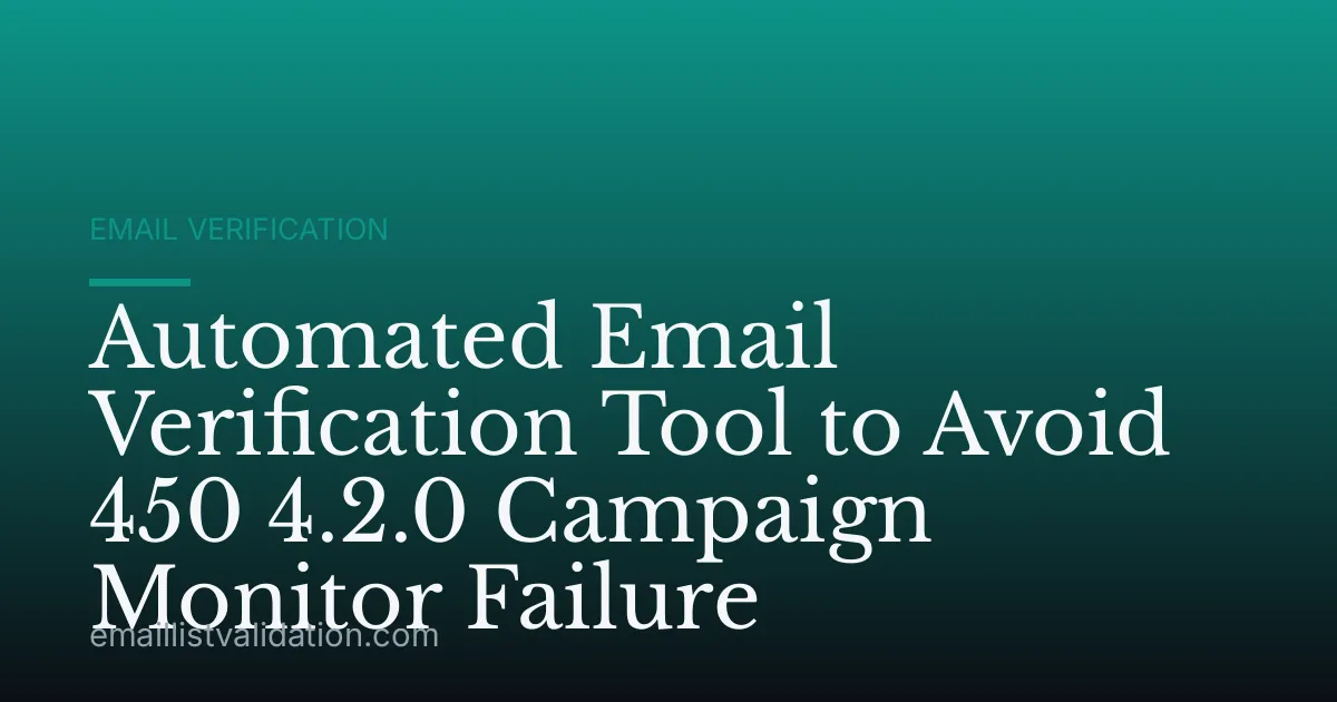 Automated Email Verification Tool to Avoid 450 4.2.0 Campaign Monitor Failure