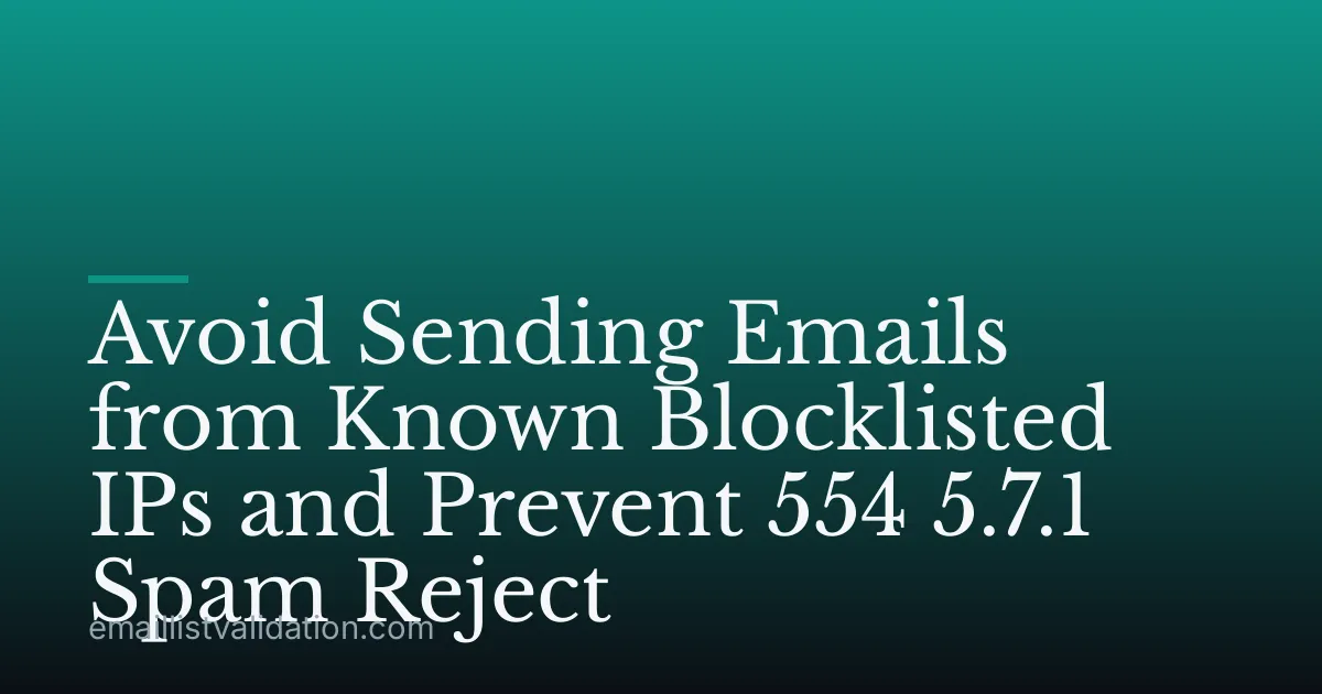 Avoid Sending Emails from Known Blocklisted IPs and Prevent 554 5.7.1 Spam Reject