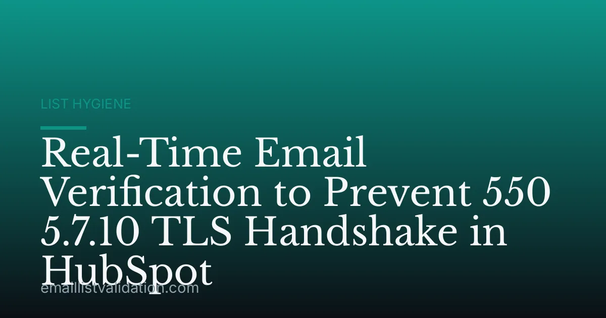 Real-Time Email Verification to Prevent 550 5.7.10 TLS Handshake in HubSpot