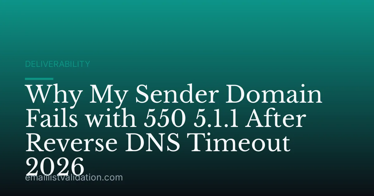 Why My Sender Domain Fails with 550 5.1.1 After Reverse DNS Timeout 2026