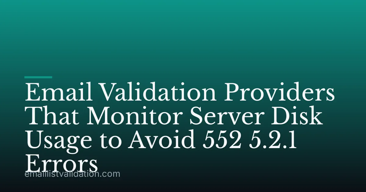 Email Validation Providers That Monitor Server Disk Usage to Avoid 552 5.2.1 Errors