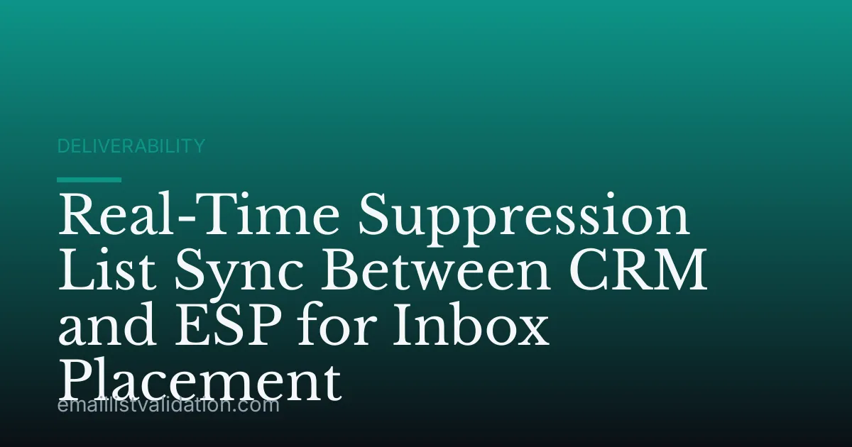Real-Time Suppression List Sync Between CRM and ESP for Inbox Placement