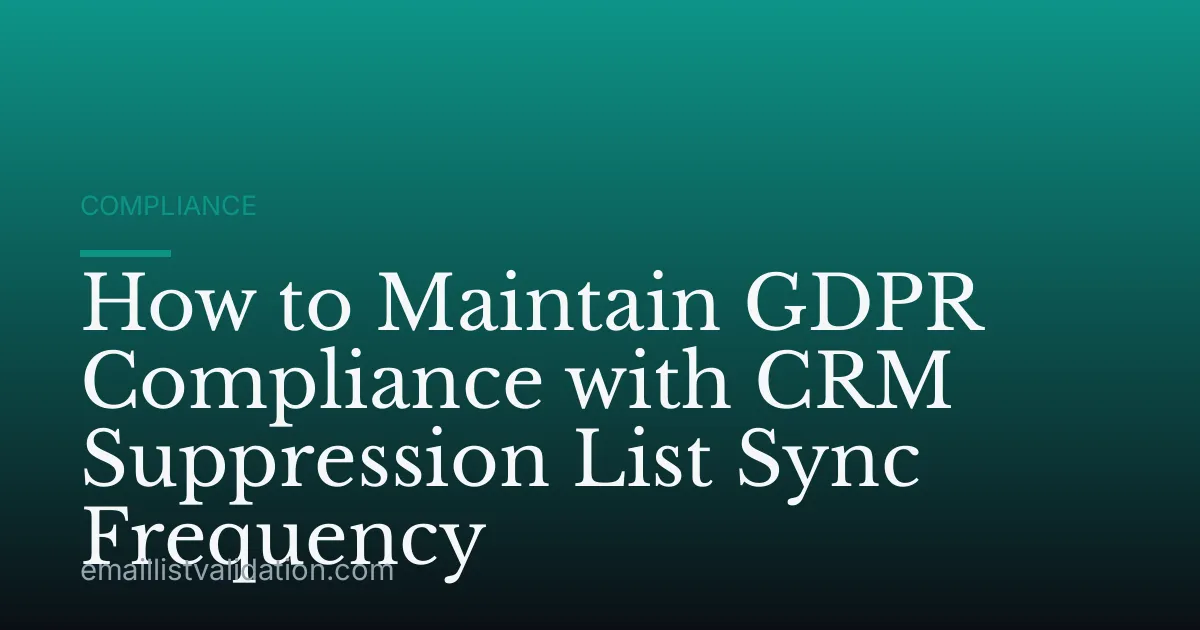 How to Maintain GDPR Compliance with CRM Suppression List Sync Frequency