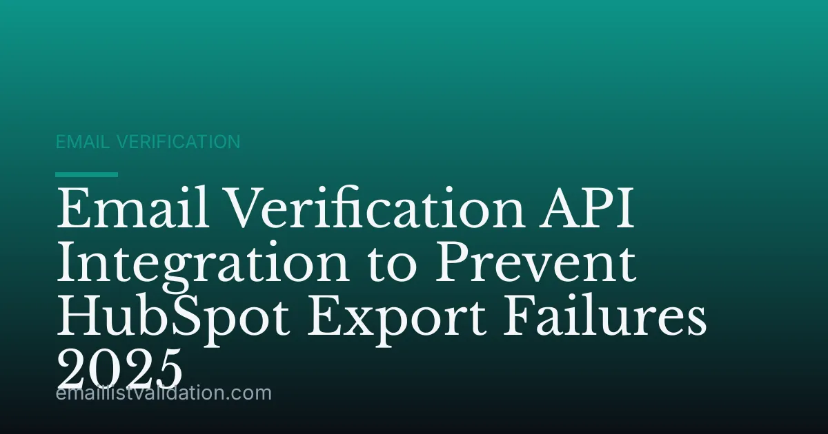 Email Verification API Integration to Prevent HubSpot Export Failures 2025