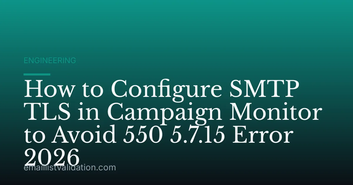 How to Configure SMTP TLS in Campaign Monitor to Avoid 550 5.7.15 Error 2026