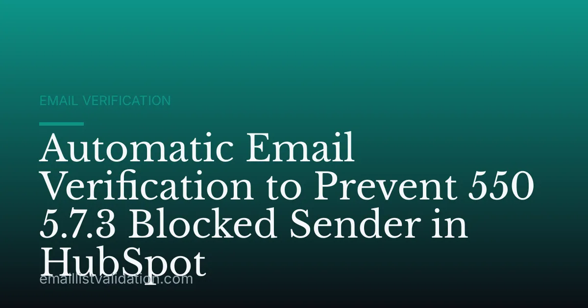 Automatic Email Verification to Prevent 550 5.7.3 Blocked Sender in HubSpot