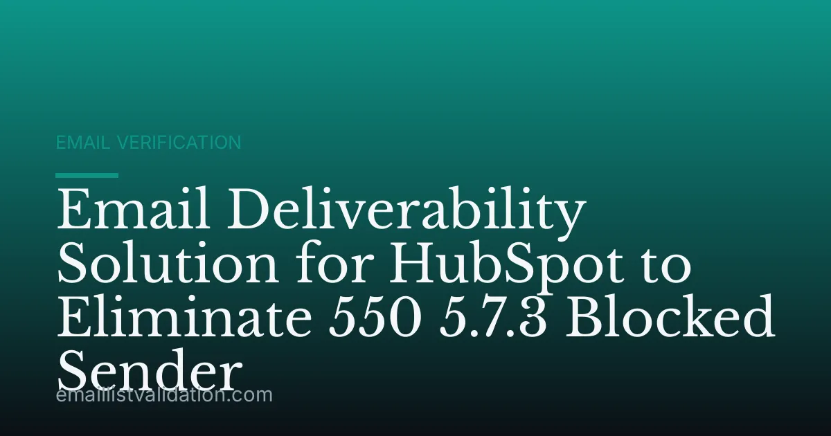 Email Deliverability Solution for HubSpot to Eliminate 550 5.7.3 Blocked Sender