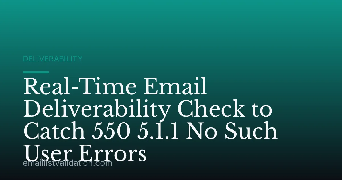 Real-Time Email Deliverability Check to Catch 550 5.1.1 No Such User Errors