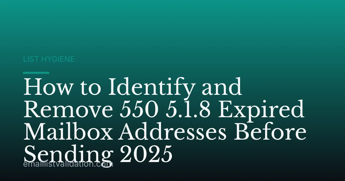 How to Identify and Remove 550 5.1.8 Expired Mailbox Addresses Before Sending 2025