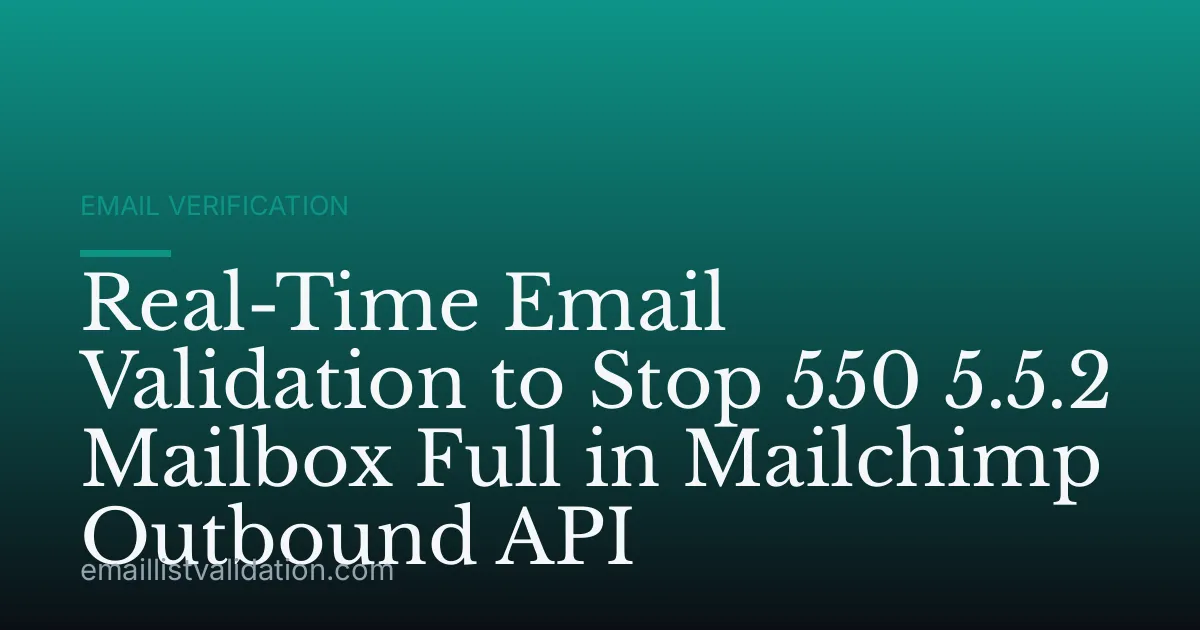 Real-Time Email Validation to Stop 550 5.5.2 Mailbox Full in Mailchimp Outbound API