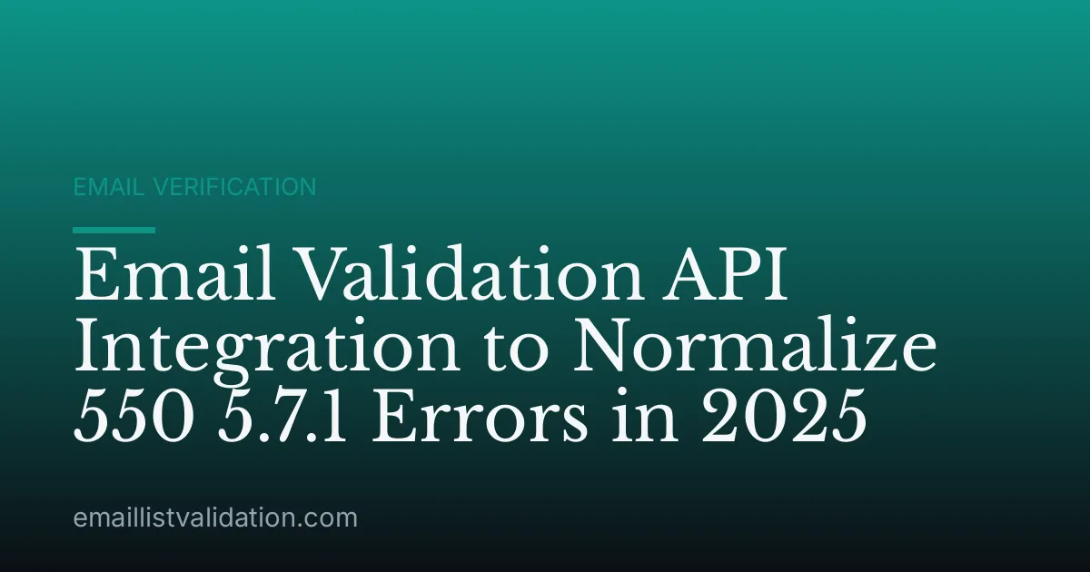 Email Validation API Integration to Normalize 550 5.7.1 Errors in 2025