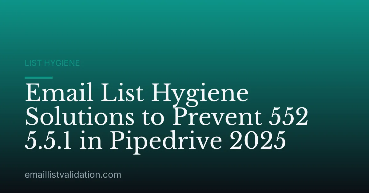 Email List Hygiene Solutions to Prevent 552 5.5.1 in Pipedrive 2025