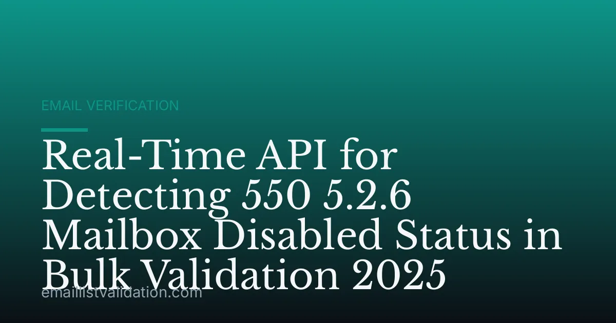 Real-Time API for Detecting 550 5.2.6 Mailbox Disabled Status in Bulk Validation 2025