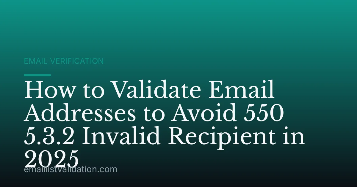 How to Validate Email Addresses to Avoid 550 5.3.2 Invalid Recipient in 2025