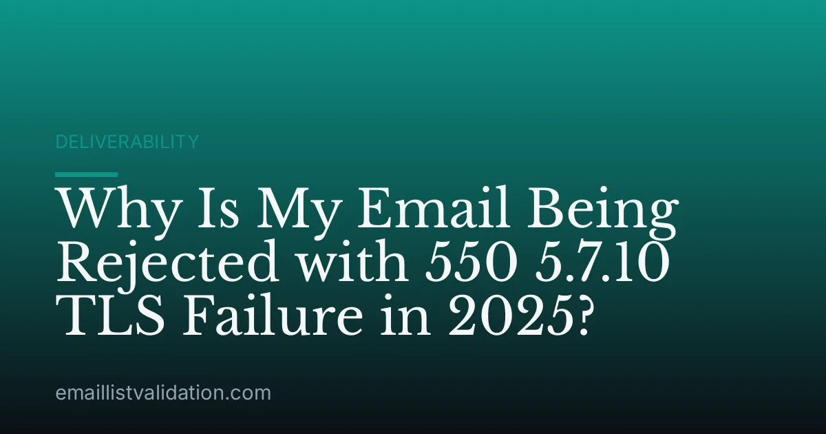 Why Is My Email Being Rejected with 550 5.7.10 TLS Failure in 2025?