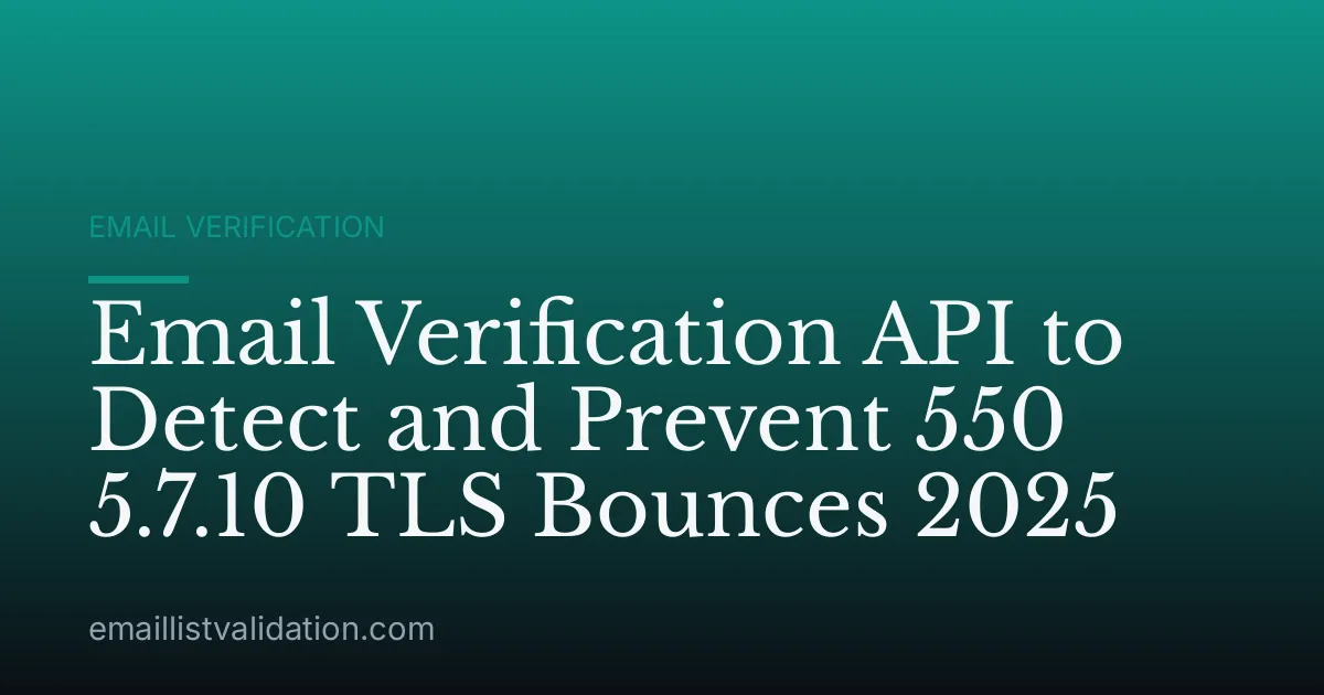 Email Verification API to Detect and Prevent 550 5.7.10 TLS Bounces 2025