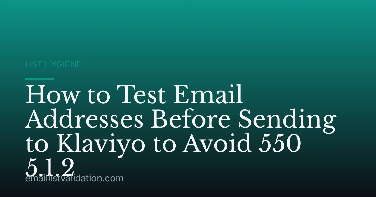 How to Test Email Addresses Before Sending to Klaviyo to Avoid 550 5.1.2