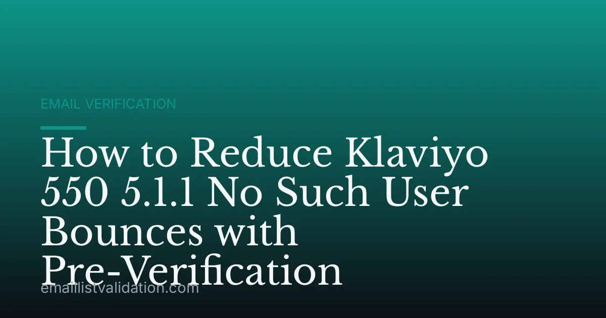 How to Reduce Klaviyo 550 5.1.1 No Such User Bounces with Pre-Verification