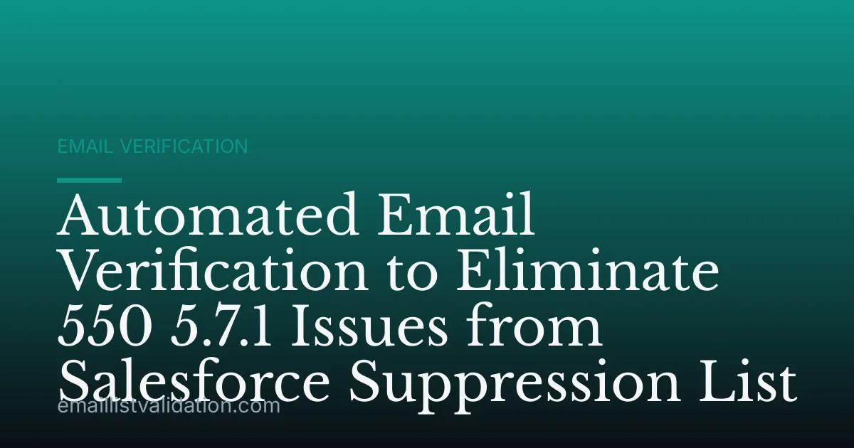 Automated Email Verification to Eliminate 550 5.7.1 Issues from Salesforce Suppression List