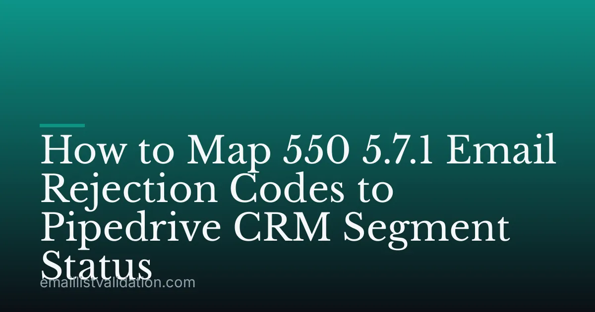 How to Map 550 5.7.1 Email Rejection Codes to Pipedrive CRM Segment Status