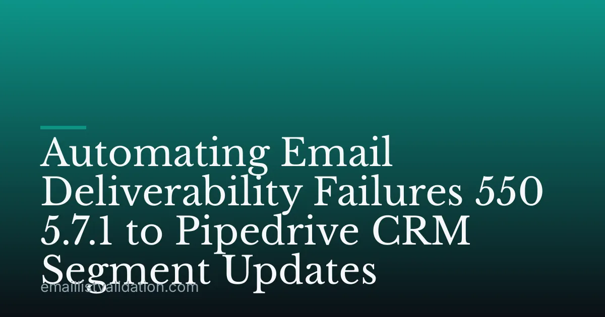 Automating Email Deliverability Failures 550 5.7.1 to Pipedrive CRM Segment Updates