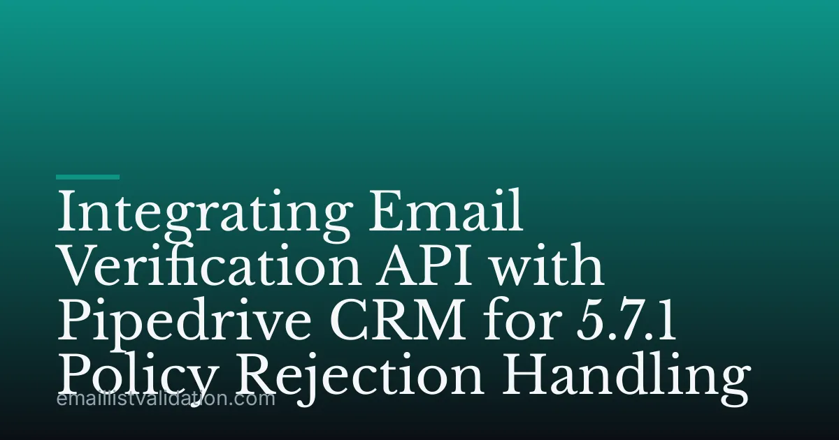 Integrating Email Verification API with Pipedrive CRM for 5.7.1 Policy Rejection Handling