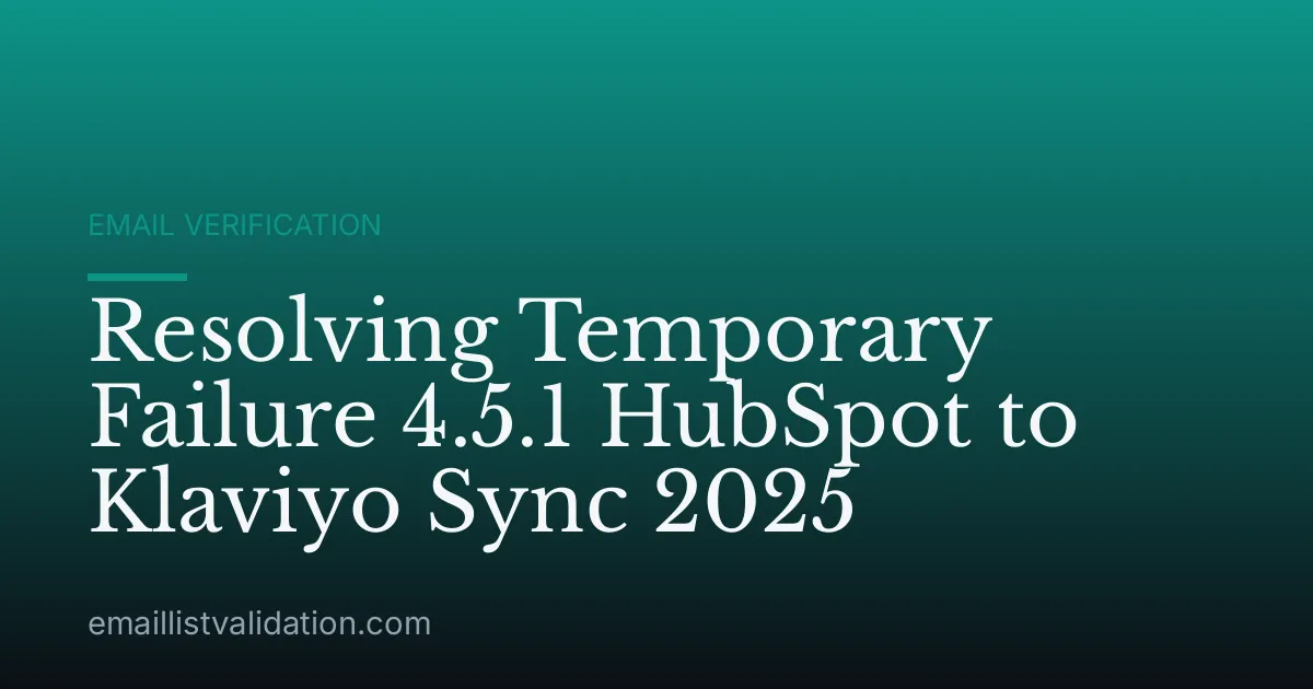 Resolving Temporary Failure 4.5.1 HubSpot to Klaviyo Sync 2025