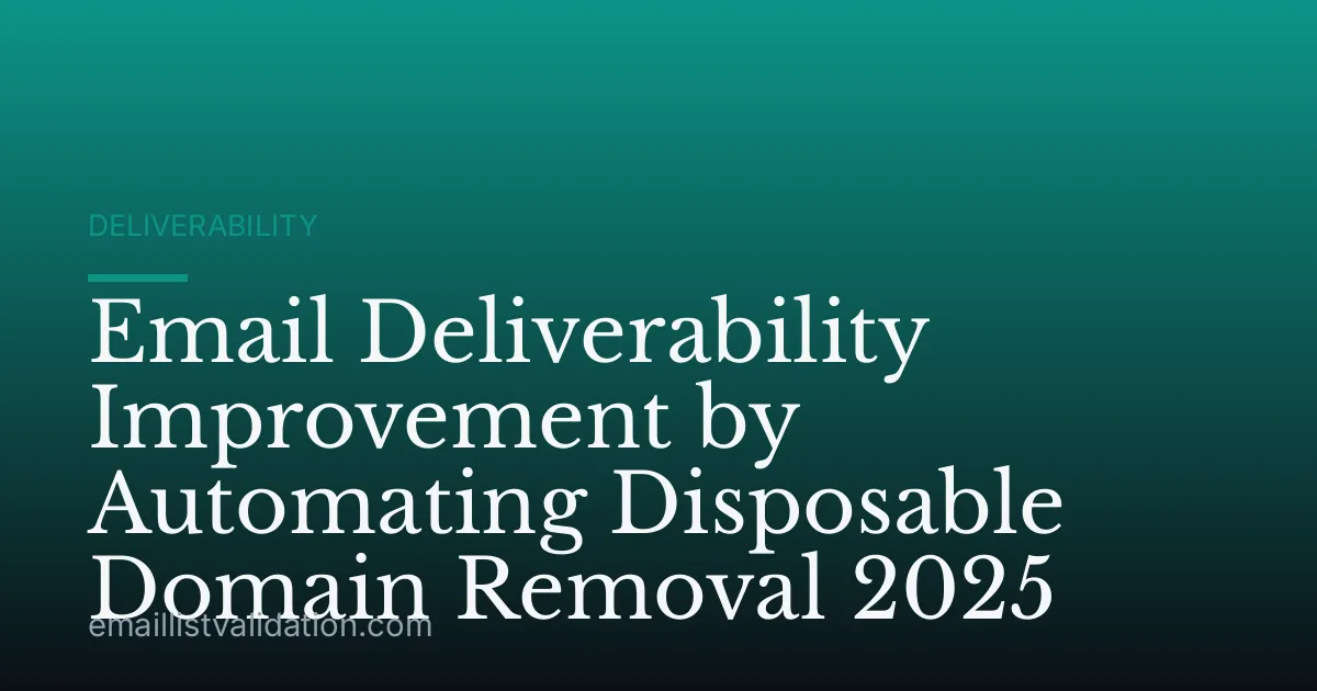 Email Deliverability Improvement by Automating Disposable Domain Removal 2025