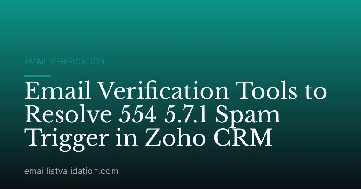 Email Verification Tools to Resolve 554 5.7.1 Spam Trigger in Zoho CRM