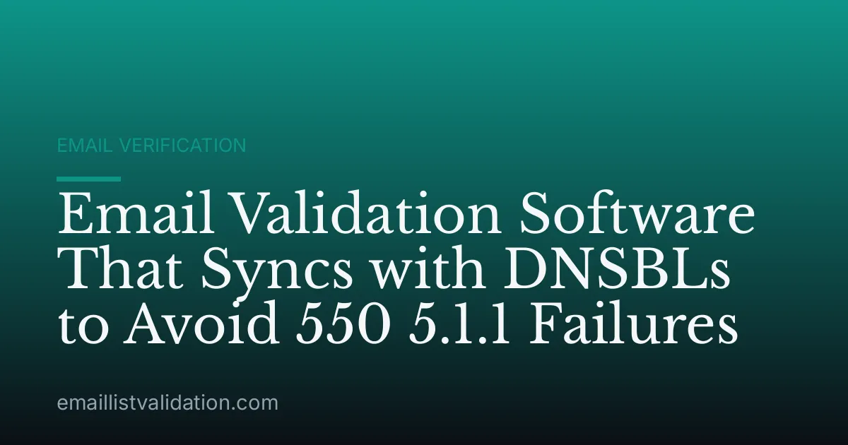 Email Validation Software That Syncs with DNSBLs to Avoid 550 5.1.1 Failures