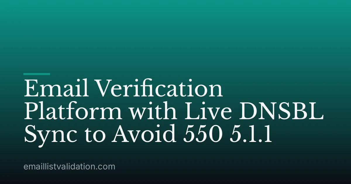 Email Verification Platform with Live DNSBL Sync to Avoid 550 5.1.1