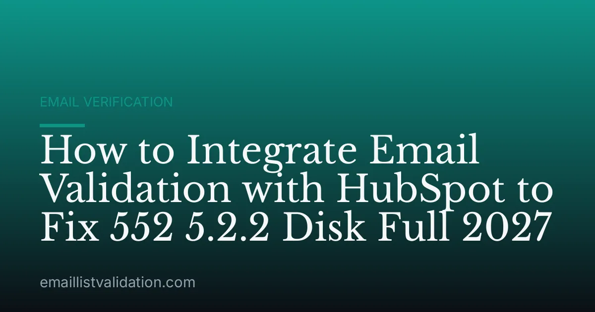 How to Integrate Email Validation with HubSpot to Fix 552 5.2.2 Disk Full 2027