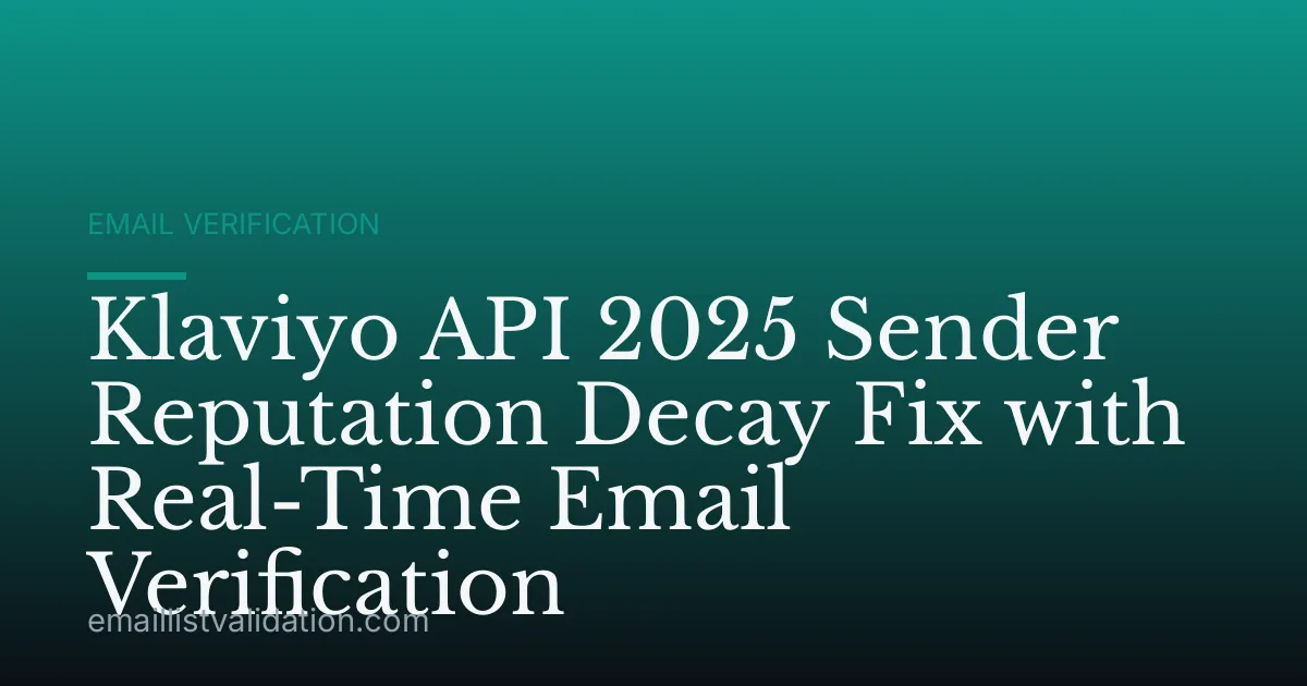 Klaviyo API 2025 Sender Reputation Decay Fix with Real-Time Email Verification