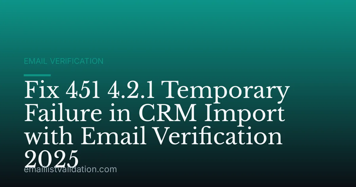 Fix 451 4.2.1 Temporary Failure in CRM Import with Email Verification 2025