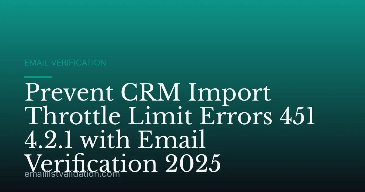 Prevent CRM Import Throttle Limit Errors 451 4.2.1 with Email Verification 2025