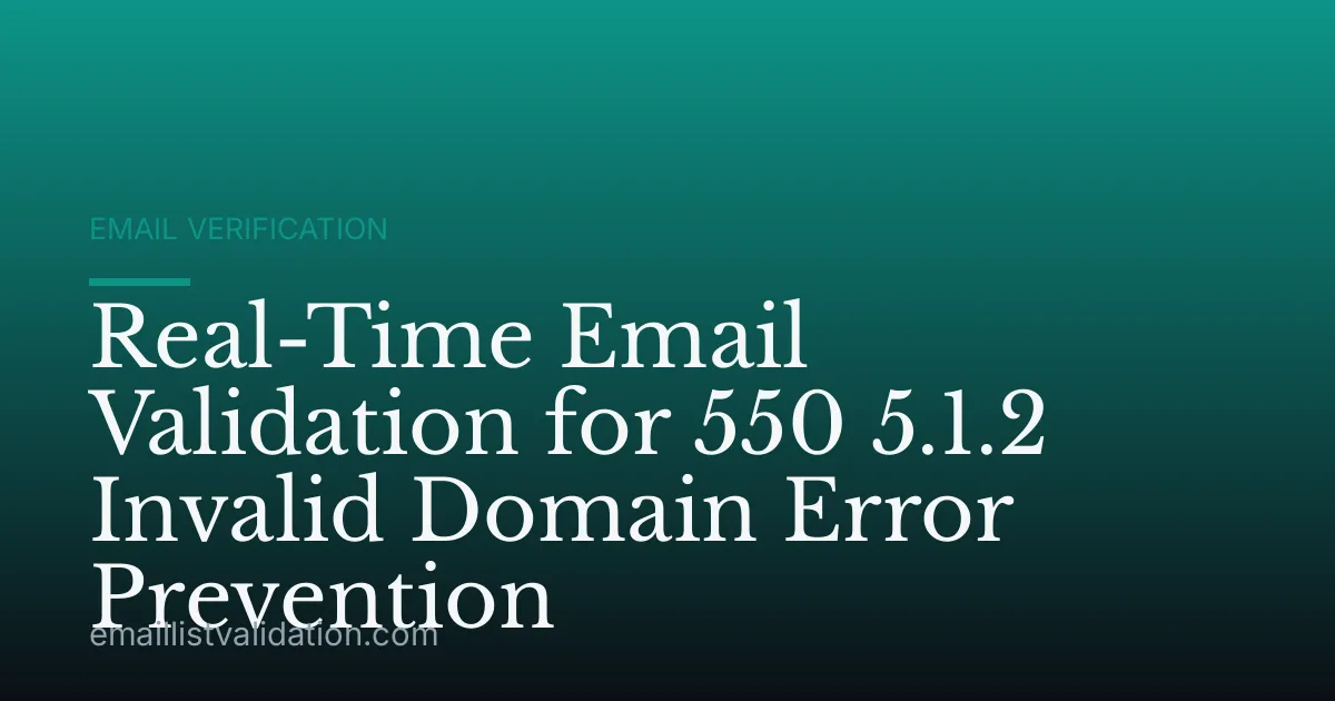 Real-Time Email Validation for 550 5.1.2 Invalid Domain Error Prevention