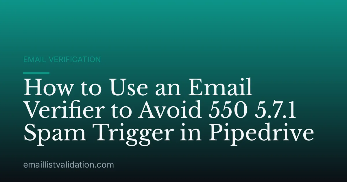 How to Use an Email Verifier to Avoid 550 5.7.1 Spam Trigger in Pipedrive