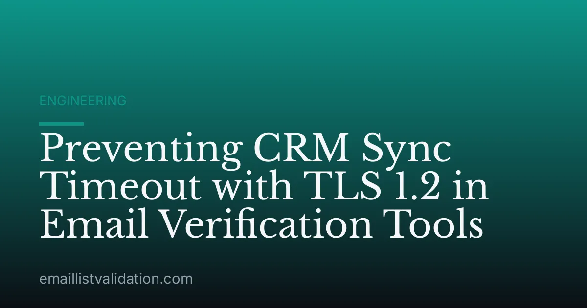 Preventing CRM Sync Timeout with TLS 1.2 in Email Verification Tools