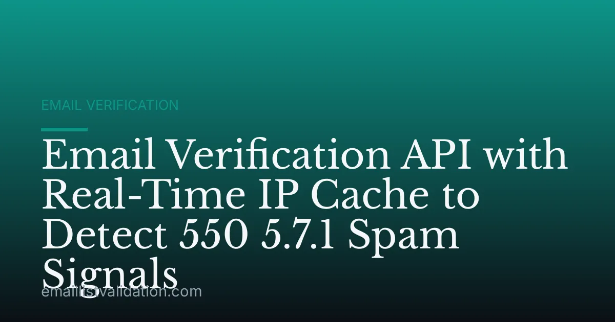 Email Verification API with Real-Time IP Cache to Detect 550 5.7.1 Spam Signals