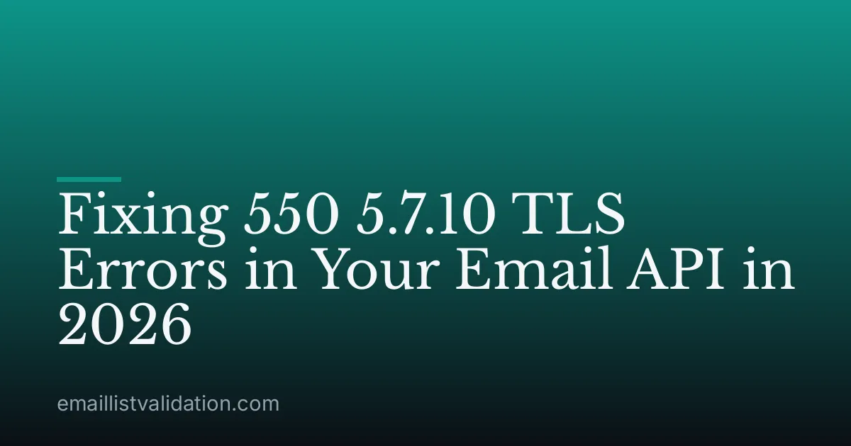Fixing 550 5.7.10 TLS Errors in Your Email API in 2026