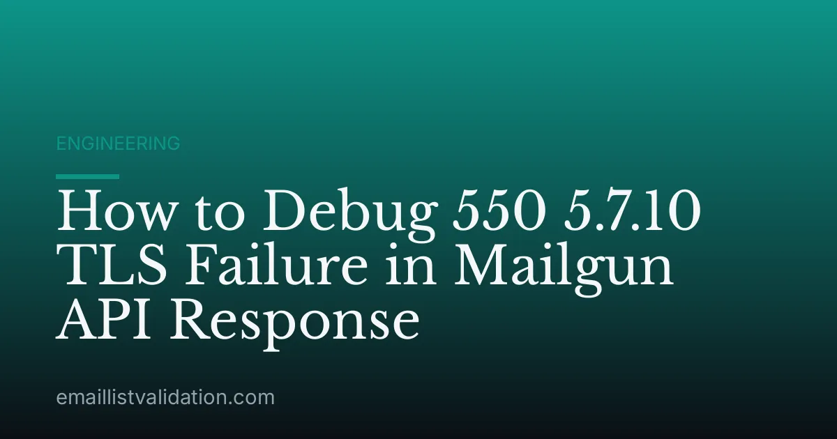 How to Debug 550 5.7.10 TLS Failure in Mailgun API Response